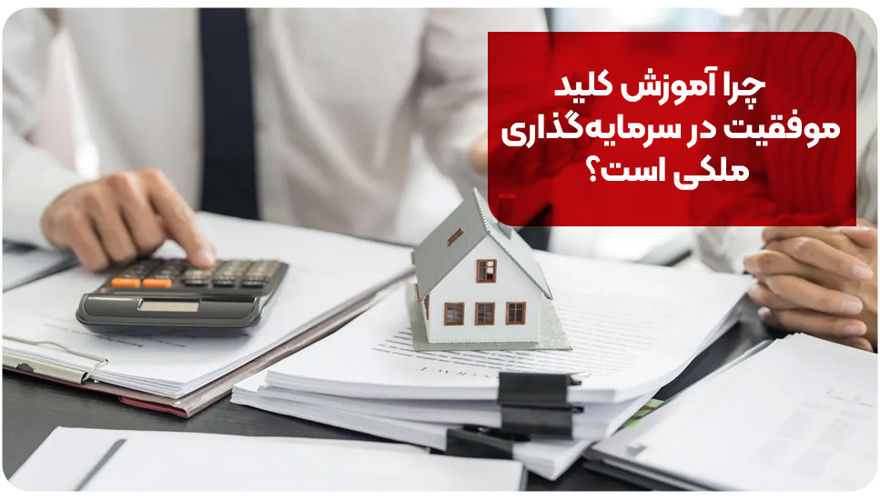 چرا آموزش کلید موفقیت در سرمایه‌گذاری ملکی است؟